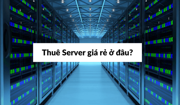 Thuê Server nước ngoài giá rẻ ở đâu?