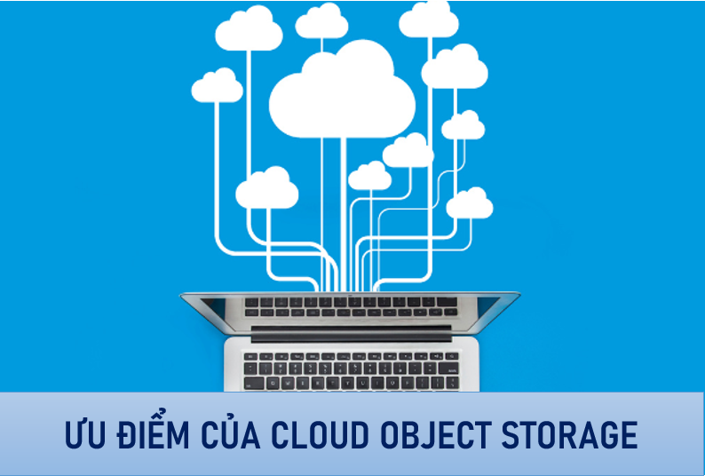 Ưu điểm của lưu trữ Cloud Object Storage với lưu trữ thông thường