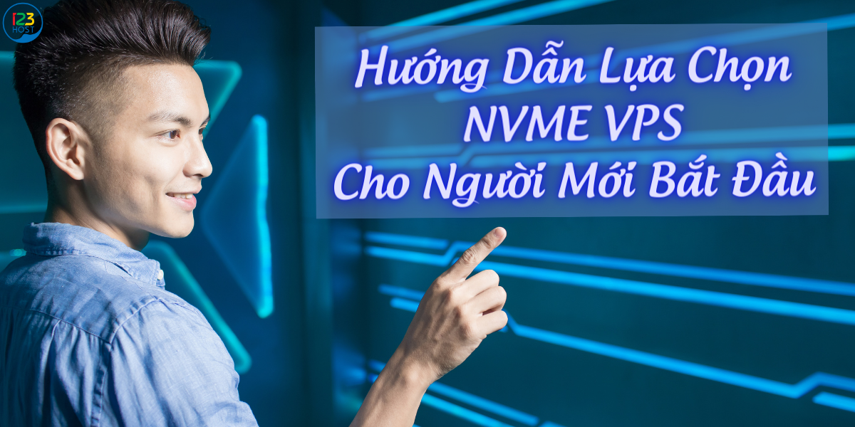 Hướng dẫn lựa chọn NVMe VPS cho người mới bắt đầu